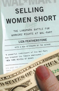 Title: Selling Women Short: The Landmark Battle for Workers' Rights At Wal-Mart, Author: Liza Featherstone