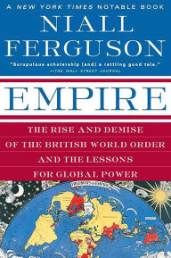 Title: Empire: The Rise and Demise of the British World Order and the Lessons for Global Power, Author: Niall Ferguson