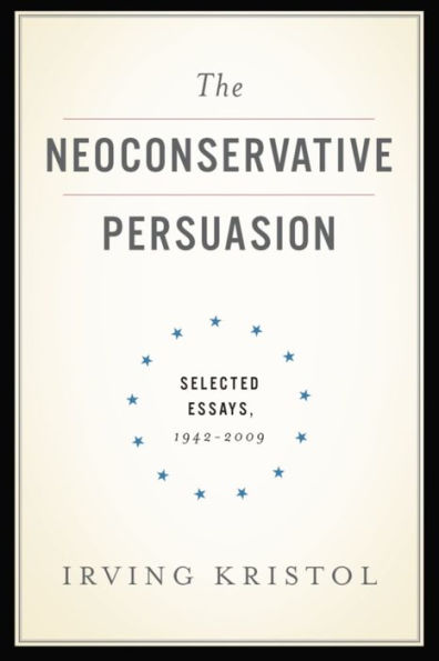 The Neoconservative Persuasion: Selected Essays, 1942-2009