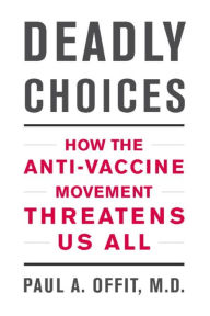 Title: Deadly Choices: How the Anti-Vaccine Movement Threatens Us All, Author: Paul A. Offit