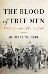 Title: The Blood of Free Men: The Liberation of Paris, 1944, Author: Michael Neiberg