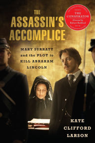 Title: The Assassin's Accomplice, movie tie-in: Mary Surratt and the Plot to Kill Abraham Lincoln, Author: Kate Clifford Larson