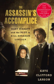 Title: The Assassin's Accomplice: Mary Surratt and the Plot to Kill Abraham Lincoln, Author: Kate Clifford Larson
