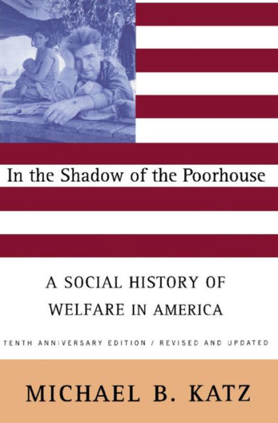 In the Shadow Of the Poorhouse (Tenth Anniversary Edition): A Social History Of Welfare In America