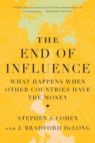 Title: The End of Influence: What Happens When Other Countries Have the Money, Author: J. Bradford DeLong