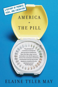 Title: America and the Pill: A History of Promise, Peril, and Liberation, Author: Elaine Tyler May
