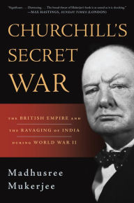 Title: Churchill's Secret War: The British Empire and the Ravaging of India during World War II, Author: Madhusree Mukerjee