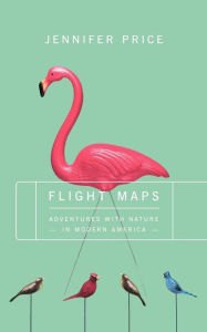 Title: FLIGHT MAPS: Adventures With Nature In Modern America / Edition 1, Author: Jennifer Price