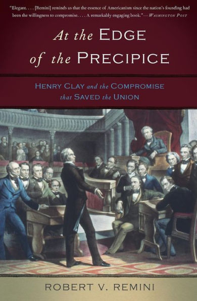 At the Edge of the Precipice: Henry Clay and the Compromise That Saved the Union