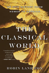 Title: The Classical World: An Epic History from Homer to Hadrian, Author: Robin Lane Fox