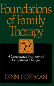 Title: Foundations Of Family Therapy: A Conceptual Framework For Systems Change / Edition 1, Author: Lynn Hoffman
