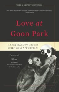 Title: Love at Goon Park: Harry Harlow and the Science of Affection, Author: Deborah Blum