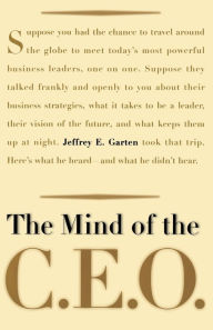 Title: The Mind Of The CEO: The World's Business Leaders Talk About Leadership, Responsibility The Future Of The Corporation, And What Keeps Them Up At Night, Author: Jeffrey E Garten