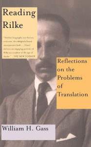 Title: Reading Rilke: Reflections on the Problems of Translation, Author: William H. Gass