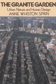 Title: The Granite Garden: Urban Nature And Human Design, Author: Anne W Spirn