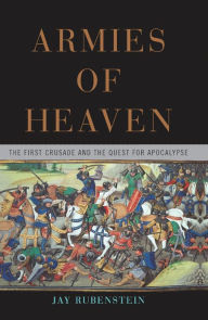 Title: Armies of Heaven: The First Crusade and the Quest for Apocalypse, Author: Jay Rubenstein
