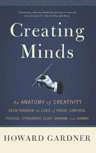 Title: Creating Minds: An Anatomy of Creativity as Seen Through the Lives of Freud, Einstein, Picasso, Stravinsky, Eliot, G, Author: Howard E Gardner