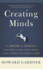 Creating Minds: An Anatomy of Creativity as Seen Through the Lives of Freud, Einstein, Picasso, Stravinsky, Eliot, G
