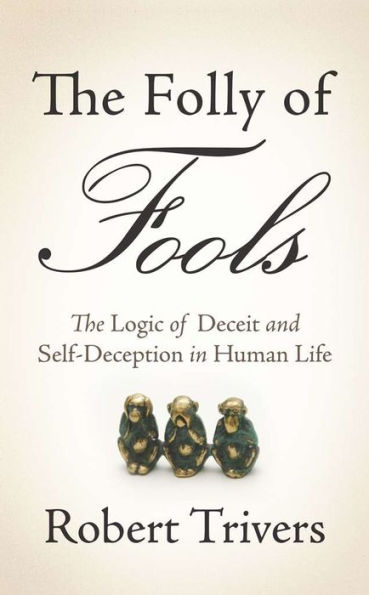 The Folly of Fools: The Logic of Deceit and Self-Deception in Human Life