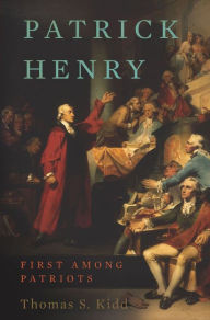 Title: Patrick Henry: First Among Patriots, Author: Thomas S Kidd