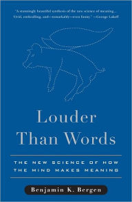 Title: Louder Than Words: The New Science of How the Mind Makes Meaning, Author: Benjamin K. Bergen