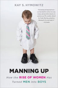 Title: Manning Up: How the Rise of Women Has Turned Men into Boys, Author: Kay S Hymowitz