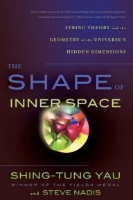 Title: The Shape of Inner Space: String Theory and the Geometry of the Universe's Hidden Dimensions, Author: Shing-Tung Yau