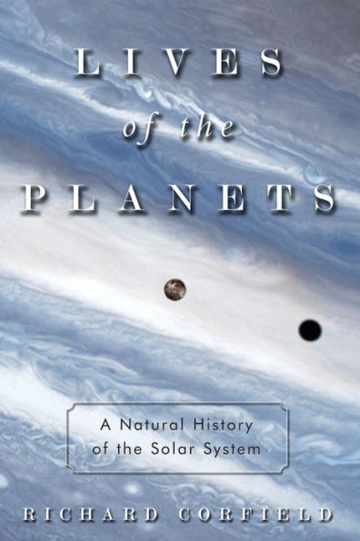 Lives of the Planets: A Natural History of the Solar System