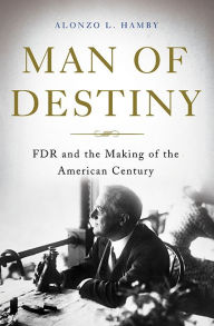 Title: Man of Destiny: FDR and the Making of the American Century, Author: Alonzo L Hamby