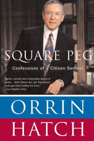 Title: Square Peg: Confessions of a Citizen-Senator, Author: Orrin Hatch