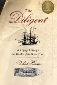 Title: The Diligent: A Voyage Through the Worlds Of The Slave Trade, Author: Robert  Harms