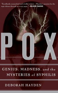 Title: Pox: Genius, Madness, And The Mysteries Of Syphilis, Author: Deborah Hayden
