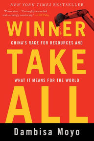 Title: Winner Take All: China's Race for Resources and What It Means for the World, Author: Dambisa Moyo