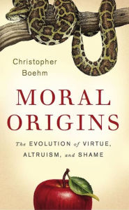 Title: Moral Origins: The Evolution of Virtue, Altruism, and Shame, Author: Christopher Boehm