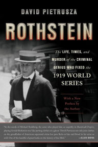 Title: Rothstein: The Life, Times, and Murder of the Criminal Genius Who Fixed the 1919 World Series, Author: David Pietrusza