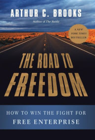 Title: The Road to Freedom: How to Win the Fight for Free Enterprise, Author: Arthur C. Brooks