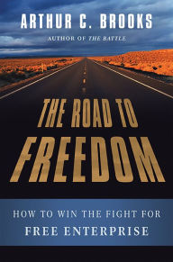 Title: The Road to Freedom: How to Win the Fight for Free Enterprise, Author: Arthur C. Brooks