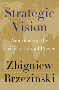 Title: Strategic Vision: America and the Crisis of Global Power, Author: Zbigniew Brzezinski