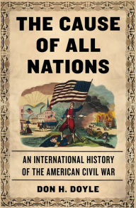 Title: The Cause of All Nations: An International History of the American Civil War, Author: Don H Doyle