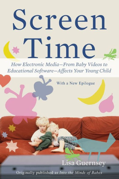 Screen Time: How Electronic Media--From Baby Videos to Educational Software--Affects Your Young Child