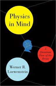 Title: Physics in Mind: A Quantum View of the Brain, Author: Werner Loewenstein
