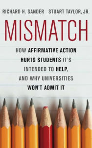 Title: Mismatch: How Affirmative Action Hurts Students It's Intended to Help, and Why Universities Won't Admit It, Author: Richard Sander