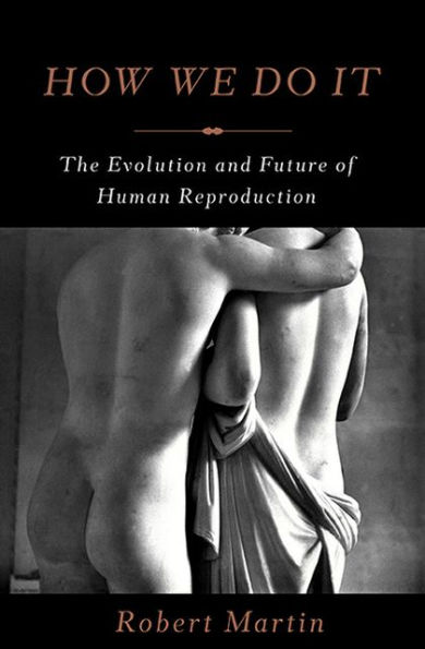 How We Do It: The Evolution and Future of Human Reproduction