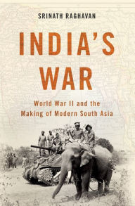 Title: India's War: World War II and the Making of Modern South Asia, Author: Srinath Raghavan