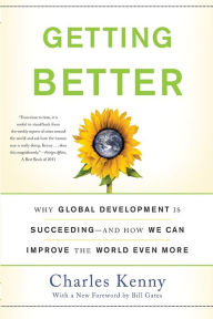 Title: Getting Better: Why Global Development Is Succeeding--And How We Can Improve the World Even More, Author: Charles Kenny