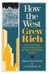 Title: How the West Grew Rich: The Economic Transformation Of The Industrial World / Edition 1, Author: Nathan Rosenberg