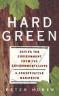 Hard Green: Saving The Environment From The Environmentalists A Conservative Manifesto