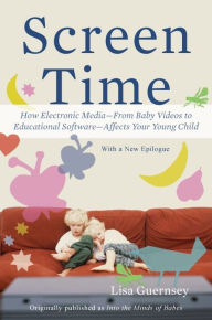 Title: Screen Time: How Electronic Media--From Baby Videos to Educational Software--Affects Your Young Child, Author: Lisa Guernsey