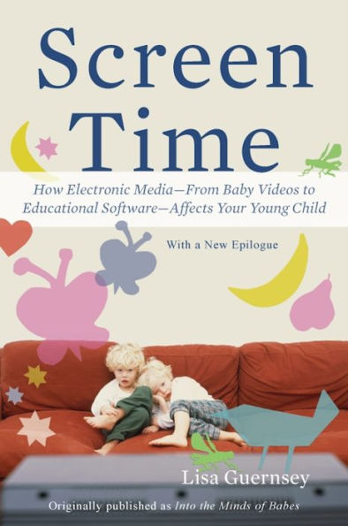Screen Time: How Electronic Media-From Baby Videos to Educational Software-Affects Your Young Child