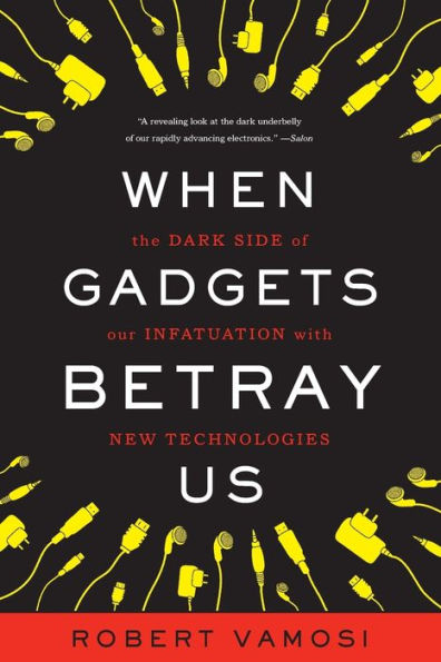 When Gadgets Betray Us: The Dark Side of Our Infatuation With New Technologies